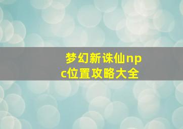 梦幻新诛仙npc位置攻略大全