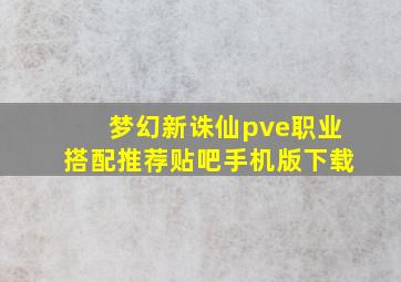 梦幻新诛仙pve职业搭配推荐贴吧手机版下载