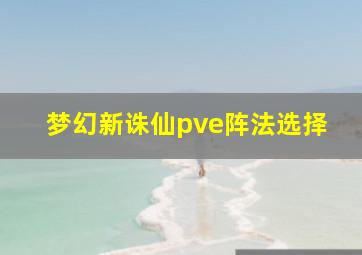 梦幻新诛仙pve阵法选择