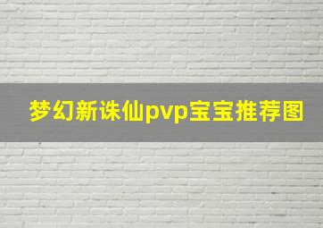 梦幻新诛仙pvp宝宝推荐图