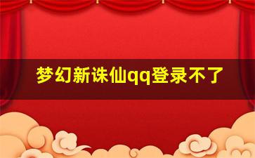 梦幻新诛仙qq登录不了