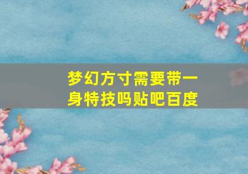 梦幻方寸需要带一身特技吗贴吧百度