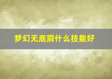 梦幻无底洞什么技能好