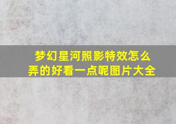 梦幻星河照影特效怎么弄的好看一点呢图片大全