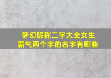 梦幻昵称二字大全女生霸气两个字的名字有哪些