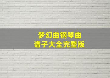 梦幻曲钢琴曲谱子大全完整版