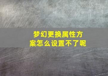 梦幻更换属性方案怎么设置不了呢