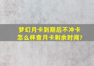 梦幻月卡到期后不冲卡怎么样查月卡剩余时间?