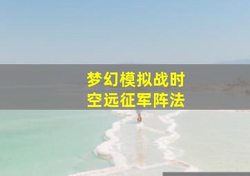 梦幻模拟战时空远征军阵法