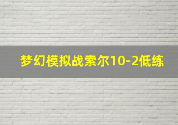 梦幻模拟战索尔10-2低练