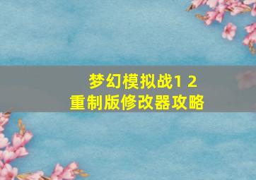 梦幻模拟战1+2重制版修改器攻略