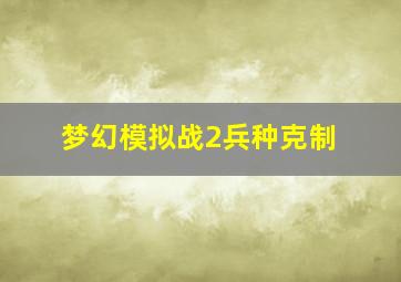 梦幻模拟战2兵种克制