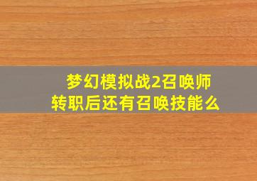 梦幻模拟战2召唤师转职后还有召唤技能么