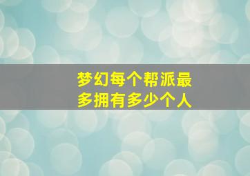 梦幻每个帮派最多拥有多少个人