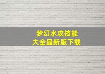 梦幻水攻技能大全最新版下载