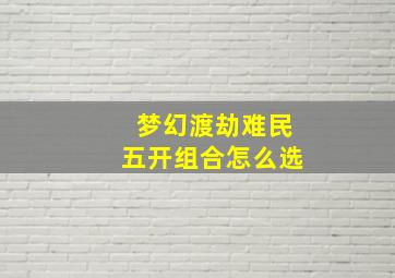 梦幻渡劫难民五开组合怎么选