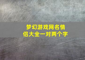 梦幻游戏网名情侣大全一对两个字