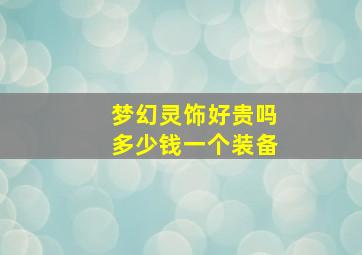 梦幻灵饰好贵吗多少钱一个装备