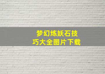 梦幻炼妖石技巧大全图片下载