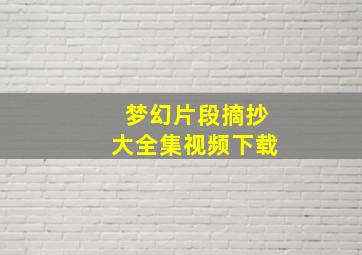 梦幻片段摘抄大全集视频下载