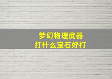 梦幻物理武器打什么宝石好打