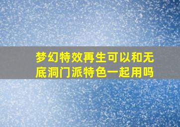 梦幻特效再生可以和无底洞门派特色一起用吗