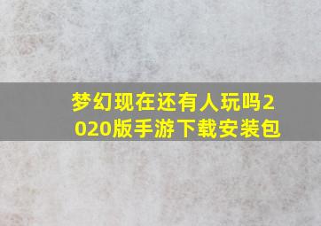 梦幻现在还有人玩吗2020版手游下载安装包