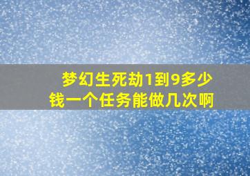 梦幻生死劫1到9多少钱一个任务能做几次啊