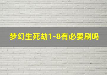 梦幻生死劫1-8有必要刷吗