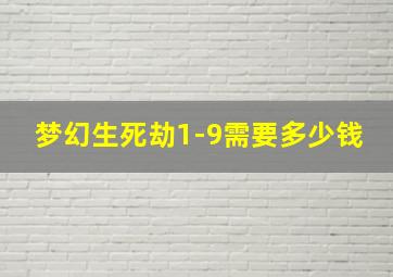 梦幻生死劫1-9需要多少钱