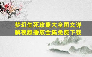 梦幻生死攻略大全图文详解视频播放全集免费下载