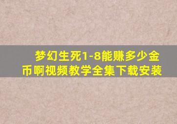 梦幻生死1-8能赚多少金币啊视频教学全集下载安装