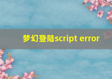 梦幻登陆script error