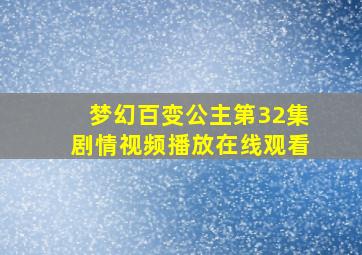 梦幻百变公主第32集剧情视频播放在线观看