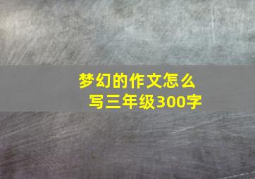 梦幻的作文怎么写三年级300字