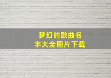 梦幻的歌曲名字大全图片下载