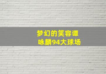 梦幻的笑容谭咏麟94大球场