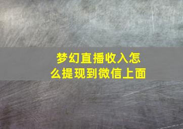 梦幻直播收入怎么提现到微信上面