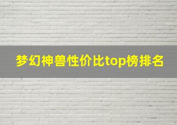 梦幻神兽性价比top榜排名