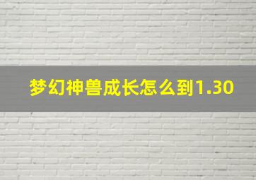 梦幻神兽成长怎么到1.30