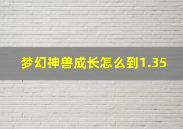 梦幻神兽成长怎么到1.35