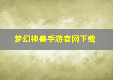 梦幻神兽手游官网下载