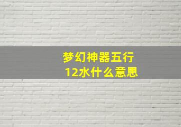 梦幻神器五行12水什么意思