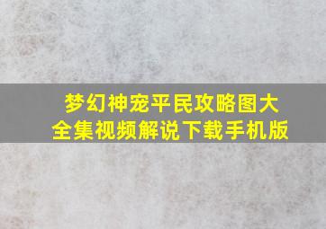 梦幻神宠平民攻略图大全集视频解说下载手机版