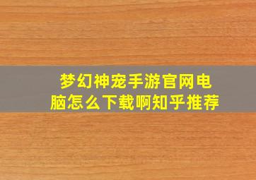 梦幻神宠手游官网电脑怎么下载啊知乎推荐