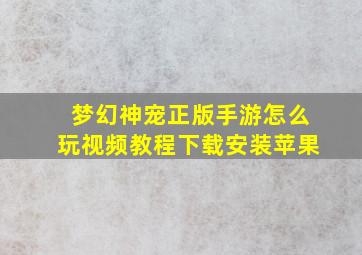 梦幻神宠正版手游怎么玩视频教程下载安装苹果