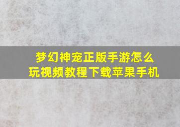 梦幻神宠正版手游怎么玩视频教程下载苹果手机