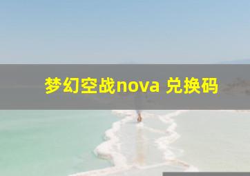 梦幻空战nova 兑换码