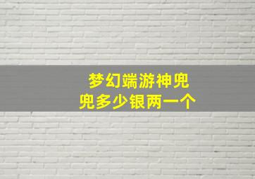 梦幻端游神兜兜多少银两一个