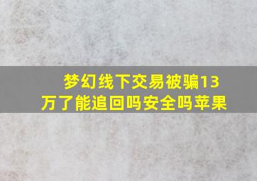 梦幻线下交易被骗13万了能追回吗安全吗苹果